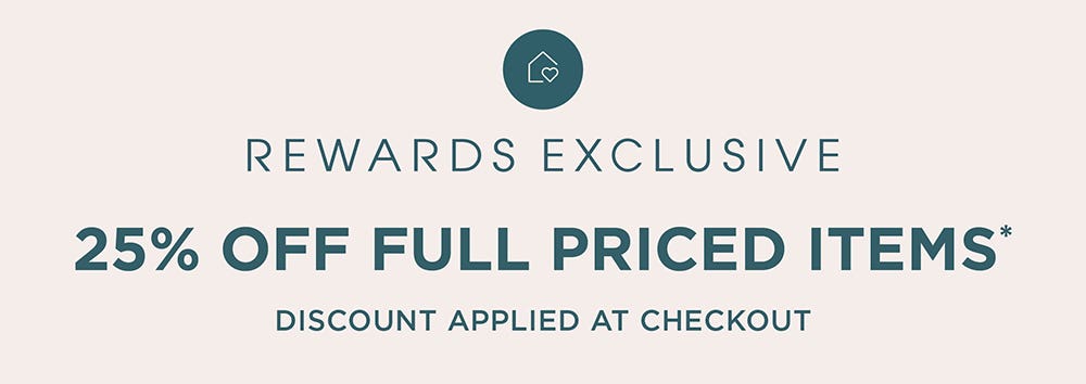 Rewards Exclusive 25% Off Full Priced Items