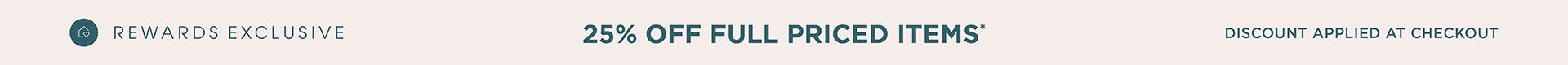 Rewards Exclusive 25% Off Full Priced Items
