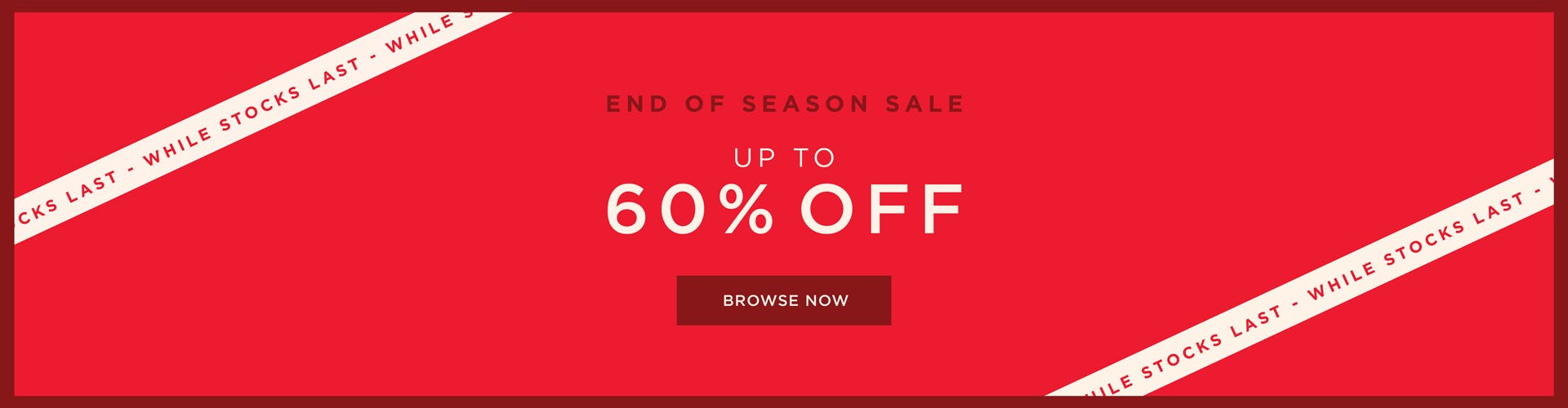 End Of Season Sale - Browse Now
